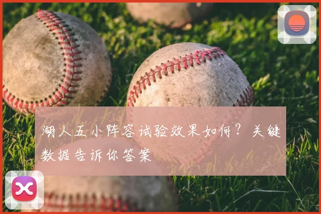 湖人五小阵容试验效果如何？关键数据告诉你答案